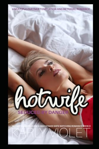 Hotwife Seduced By Danger: A Multiple Partner Temptation and Betrayal Romance (Hotwife Undercover: A High Stakes Wife Watching Romance Series)