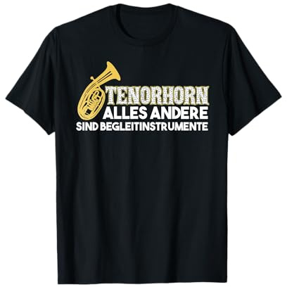 Tenorhorn - Alles andere sind Begleitsinstrumente Lustig T-Shirt