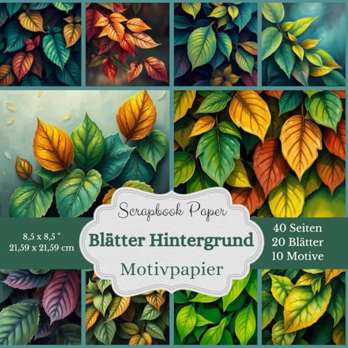 Motivpapier Blätter Hintergrund - Scrapbook-Papier-Kollektion: Bastelpapier mit grünen und braunen Blattmotiven - Natürliche Vielfalt für deine ... Inhalt: 10 verschiedene Designs, 20 Blätter