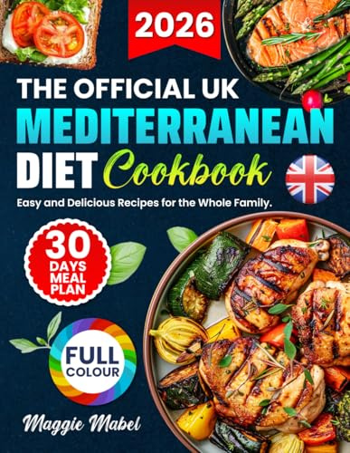 The OFFICIAL UK Mediterranean Diet Cookbook: Easy and Delicious Recipes for the Whole Family, 30-Day Meal Plan, and Tips for Healthier Living. Adapted for British Tastes. FULL COLOUR EDITION