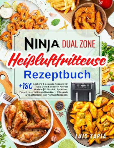 Ninja Heißluftfritteuse Rezeptbuch: +180 Leckere & Gesunde Rezepte für Dual Zone & anderen Airfryer Modelle | Frühstück, Appetizer, Fleisch, ... & Vegetarisch | Inkl. Nährwertangaben.