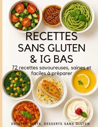 Recettes Sans Gluten & IG Bas – 72 recettes savoureuses, saines et faciles à préparer: Entrées, Plats, Desserts pour une Cuisine Équilibrée et Sans Sucre Raffiné