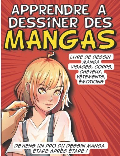 Apprendre à dessiner des mangas: Livre qui fera de toi un pro, tu maitriseras étape après étape toutes les parties du corps, visage, vêtements et ... simple pour les enfants, ados et adultes