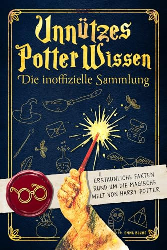 Unnützes Potter Wissen: Erstaunliche Fakten rund um die magische Welt von Harry Potter | Die inoffizielle Sammlung für Potterheads