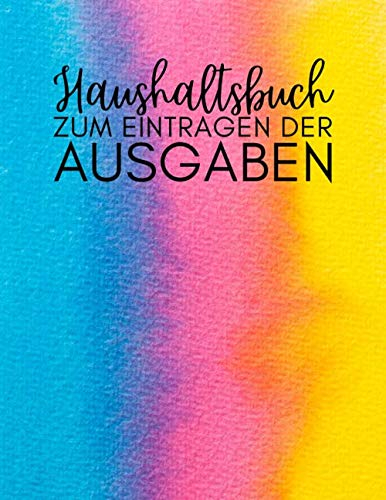 Haushaltsbuch zum Eintragen der Ausgaben (Regenbogenfarben): Finanzen im Auge Behalten durch Eintragen der offenen und bezahlten Rechnungen - 100 einfach zu füllende Seiten