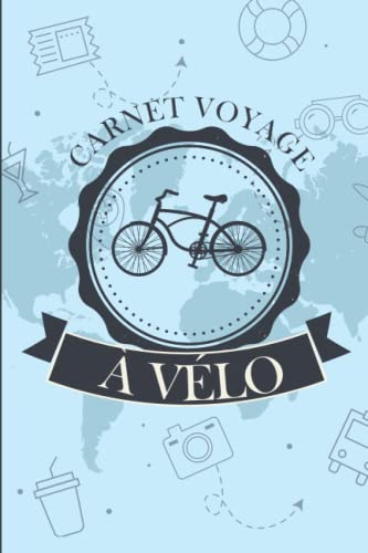Carnet Voyage à Vélo: Journal à Remplir | Pour noter vos Itinéraires et Sorties en Bicyclette, VTT...| Pour les Cyclotouristes, Cyclo-campeur, Bikepacking.