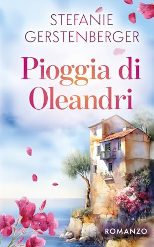 Pioggia di Oleandri: Un calzolaio nato senza gambe, una figlia tenuta nascosta e una Sicilia autentica - un romanzo di segreti di famiglia e verità taciute