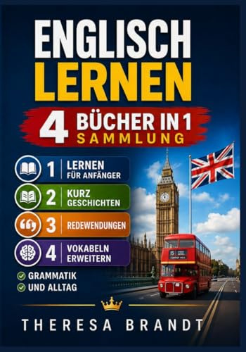 Englisch lernen: 4 Bücher in 1 Sammlung – Lernen für Anfänger, Kurzgeschichten, Redewendungen, Vokabeln erweitern, Grammatik und Alltag. Für Erwachsene und Kinder