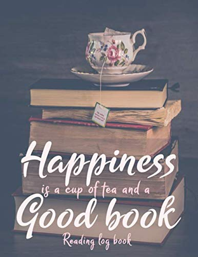 Reading log book Happiness is a cup of tea & a good book: Reading journal tracker, Gift for book lovers, more than 100 Spacious Record Pages in a large soft covered notebook (Book theme)