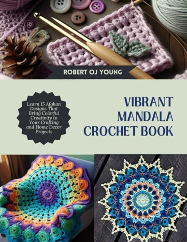 Vibrant Mandala Crochet Book: Learn 15 Afghan Designs That Bring Colorful Creativity to Your Crafting and Home Decor Projects
