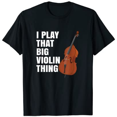 I Play That Big Violon, contrebasse T-Shirt