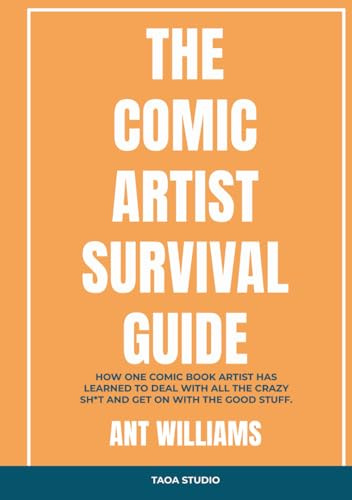 The Comic Artist Survival Guide: How one comic book artist has learned to deal with all the crazy sh*t and get on with the good stuff.