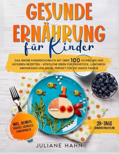 GESUNDE ERNÄHRUNRG FÜR KINDE: DAS GROßE KINDERKOCHBUCH MIT ÜBER 100 SCHNELLEN UND LECKEREN REZEPTEN – KÖSTLICHE IDEEN FÜR FRÜHSTÜCK, LUNCHBOX, ABENDESSEN UND MEHR, PERFEKT FÜR DIE GANZE FAMILIE