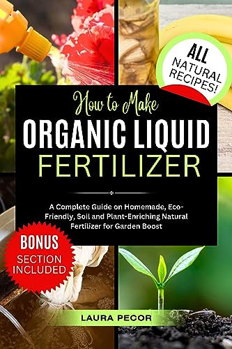 How to Make Organic Liquid Fertilizer: A Complete Guide on Homemade, Eco-Friendly, Soil and Plant-Enriching Natural Fertilizer for Garden Boost (Growing Greens)