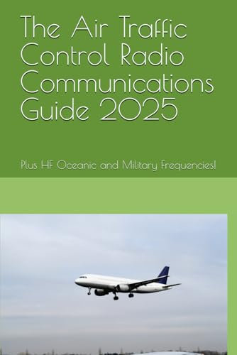 The Air Traffic Control Radio Communications Guide 2025: Plus HF Oceanic Frequencies! (Radio Frequency)