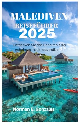 MALEDIVEN REISEFÜHRER 2025: Entdecken Sie das Geheimnis der geheimen Inseln des Indischen Ozeans