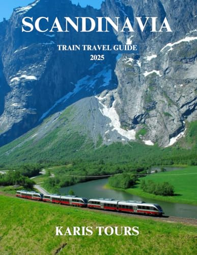 SCANDINAVIA TRAIN TRAVEL GUIDE 2025: Explore Epic Journeys Through Nordic Landscapes, Hidden Gems, Cultural Treasures, and Scenic Routes Across Northern Europe