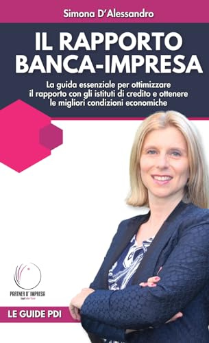 Il rapporto banca - impresa: La guida essenziale per ottimizzare il rapporto con gli istituti di credito, comunicare al meglio con le banche e ... risparmiando sugli oneri finanziari
