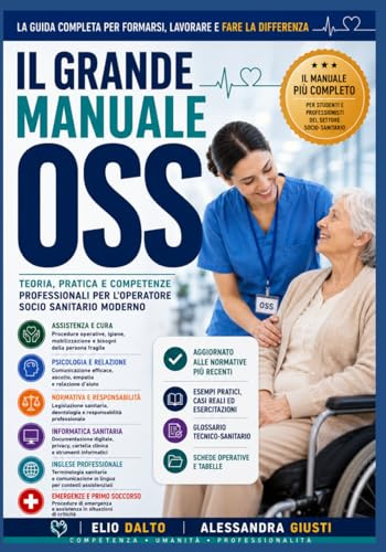 Il Grande Manuale OSS: Guida completa teorica e pratica per formazione, tirocinio, lavoro e assistenza socio-sanitaria