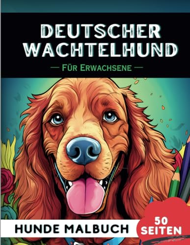 Deutscher Wachtelhund Malbuch für erwachsene: 50 lustige & einzigartige Hunde-Malvorlagen für Therapie, Stressabbau, Entspannung und Achtsamkeit (Schöne Hunde: Verschiedene Rassen, Band 25)
