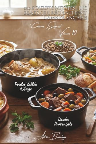 100 poulets mijotés : les plats qui réchauffent l'âme française: Ragoûts, daubes, civets... la France mijote dans votre cuisine