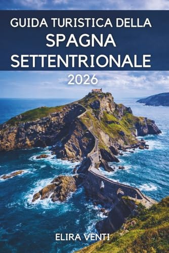 Guida turistica della Spagna settentrionale 2026: Un'avventura attraverso la bellezza costiera, montagne uniche, città storiche e sapori locali