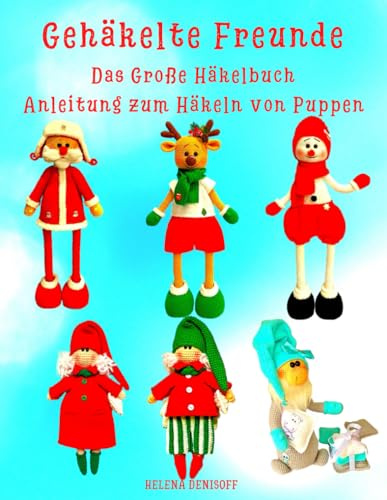 Gehäkelte Freunde Das Große Häkelbuch Anleitung zum Häkeln von Puppen: Weihnachtspuppen genau wie auf dem Cover dieses Buches (Anleitungen zum Häkeln von Puppen, Band 48)