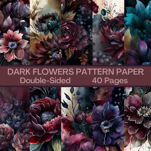 Dark Flowers Scrapbook Paper 40 Pages 20 Sheets: Gothic Flowers Pattern Paper: Double Sided for Scrapbooking, Card Making, Origami, DIY and More