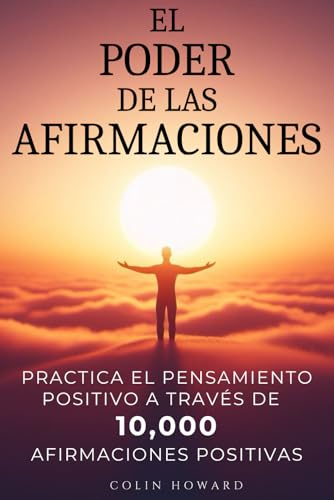 El Poder de las Afirmaciones: Practica el pensamiento positivo a través de 10,000 afirmaciones positivas para la salud, la prosperidad, la felicidad, ... las oportunidades, la vitalidad y ¡mucho más!