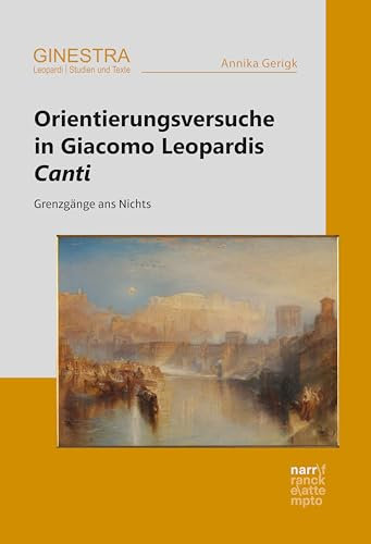 Orientierungsversuche in Giacomo Leopardis Canti: Grenzgänge ans Nichts (Ginestra. Periodikum der Deutschen Leopardi-Gesellschaft) (German Edition)