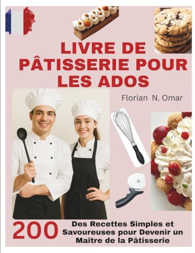 LIVRE DE PÂTISSERIE POUR LES ADOS: Des Recettes Simples et Savoureuses pour Devenir un Maître de la Pâtisserie