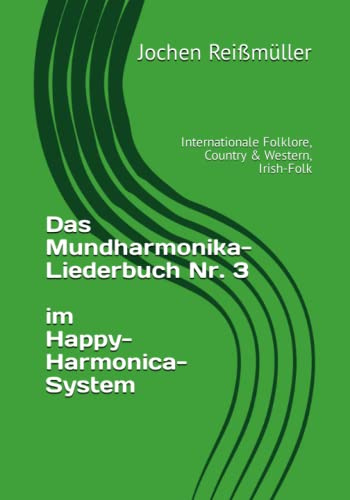Das Mundharmonika-Liederbuch Nr. 3 im Happy-Harmonica-System: Internationale Folklore, Country & Western, Irish-Folk