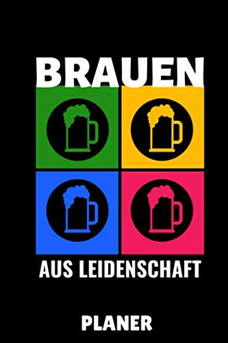 BRAUEN AUS LEIDENSCHAFT PLANER: DIN A5 WOCHENPLANER Craft Bier | Bier selbst brauen | Bierbrauen Buch | Brauerei | Geschenkidee für Männer | Biertrinken | Anfänger | Bierbuch