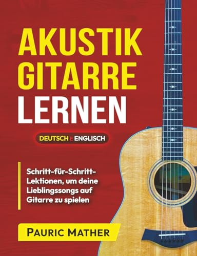 Akustik-Gitarre Lernen IN FARBE: Das ultimative Gitarrenbuch für Anfänger