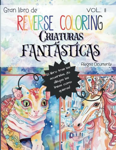 Gran Libro de Reverse Coloring - Criaturas Fantásticas: Vol. II. 50 acuarelas increíbles, ¡tú dibujas las líneas como quieras! (Pasatiempos para niños: Pensamiento crítico)