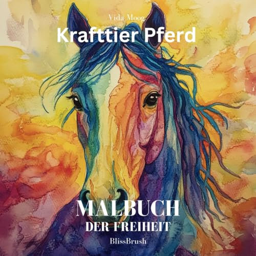 Krafttier Pferd: Malbuch der Freiheit: Die Vielseitigkeit des Pferdes in der Kunst: Ein Malbuch