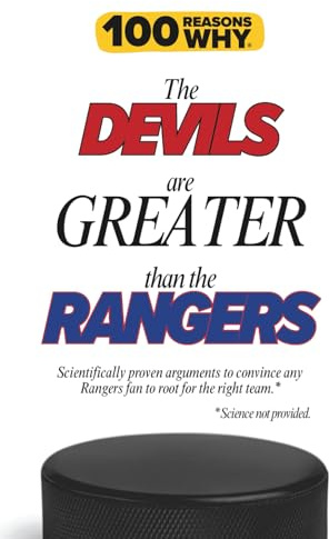 100 Reasons Why the Devils Are Greater Than the Rangers: Scientifically proven arguments to convince any Rangers fan to root for the right team. Science not provided. (100 Reasons Why NHL Series)