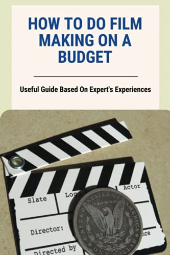 How To Do Film Making On A Budget: Useful Guide Based On Expert's Experiences: No Budget Filmmaking Equipment