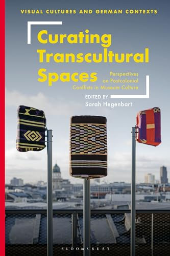 Curating Transcultural Spaces: Perspectives on Postcolonial Conflicts in Museum Culture (Visual Cultures and German Contexts) (English Edition)