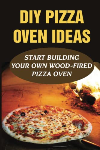DIY Pizza Oven Ideas: Start Building Your Own Wood-Fired Pizza Oven