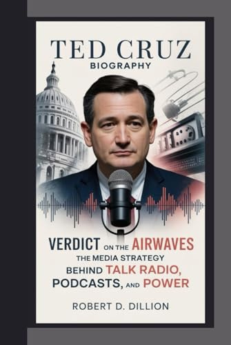 TED CRUZ BIOGRAPHY: Verdict on the Airwaves – The Media Strategy Behind Talk Radio, Podcasts, And Power