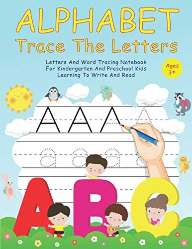 Alphabet Trace The Letters: Letters And Word Tracing Notebook For Kindergarten And Preschool Kids Learning To Write And Read – Letter Tracing Book
