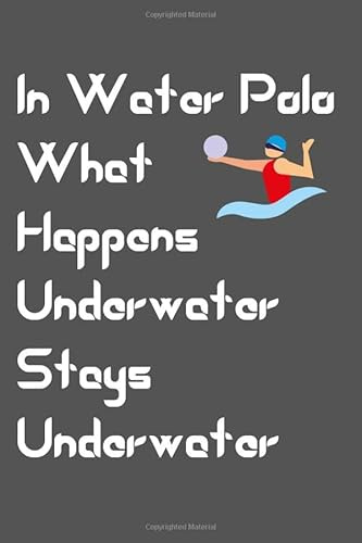 In Water Polo What Happens Underwater Stays Underwater - Water Polo Journal: Funny Water Polo Journal Water Sport Journal 120 Pages Gift For Water Polo Players Boys And Girls