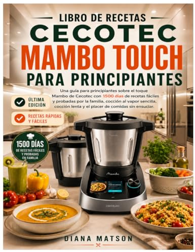 LIBRO DE RECETAS CECOTEC MAMBO TOUCH PARA PRINCIPIANTES: Una guía para principiantes sobre el toque mambo de Cecotec con 1500 días de recetas fáciles ... lenta y el placer de comidas sin ensuc