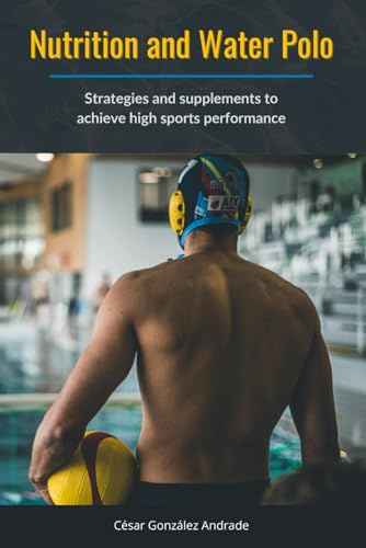 Nutrition and Water Polo: Strategies and supplements to achieve high sports performance