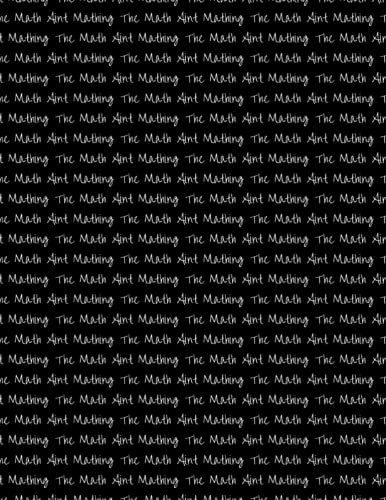 Math Aint Mathing: Notebook