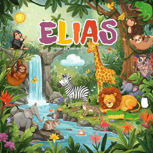 Elias Tierisches ABC Abenteuer: Personalisiertes Alphabetbuch für Kinder | Ein einzigartiges Geschenk zum Lernen Spielerisch das Alphabet entdecken ... Ihres Kindes und einer herzlichen Widmung