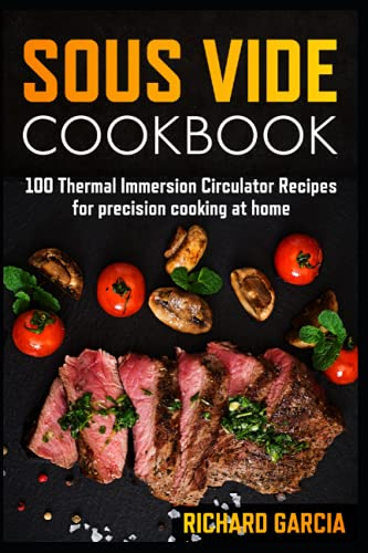 Sous vide Cookbook: 100 Thermal Immersion Circulator Recipes for precision cooking at home