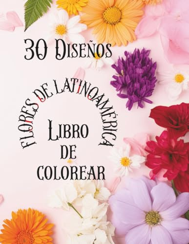 30 Diseños Flores De Latinoamérica Libro De Colorear