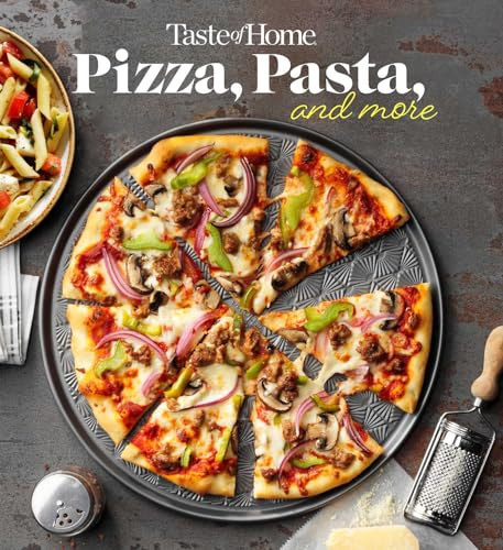 Taste of Home Pizza, Pasta, and More Cookbook: 200+ Recipes for Classic Favorites, Appetizers, and Desserts (Taste of Home Quick & Easy)